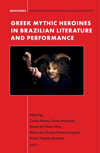 Greek Mythic Heroines in Brazilian Literature and Stage (Metaforms: Studies in the Reception of Classical Antiquity, 23)