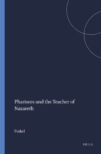 The Pharisees and the Teacher of Nazareth: A Study of Their Background, Their Halachic and Midrashic Teachings, the Similarities and Differences