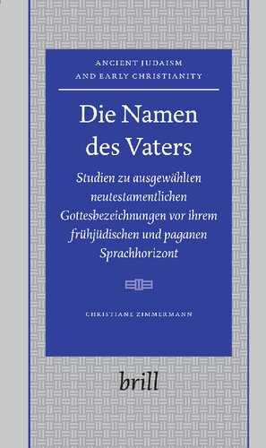 Die Namen Des Vaters: Studien Zu Ausgewahlten Neutestamentlichen Gottesbezeichnungen vor Ihrem Fruhjudischen und Paganen Sprachhorizont (Ancient Judaism and Early Christianity) (German Edition)
