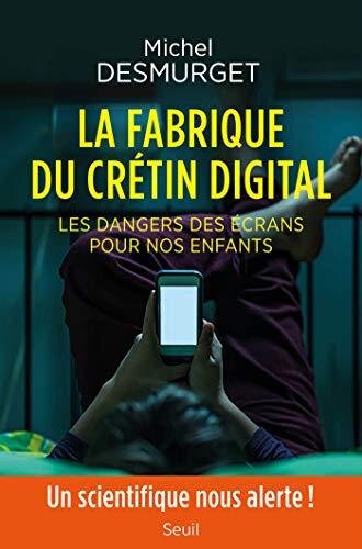 La fabrique du crétin digital: Les dangers des écrans pour nos enfants