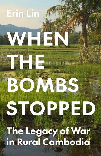 When the Bombs Stopped: The Legacy of War in Rural Cambodia (Princeton Studies in International History and Politics, 206)