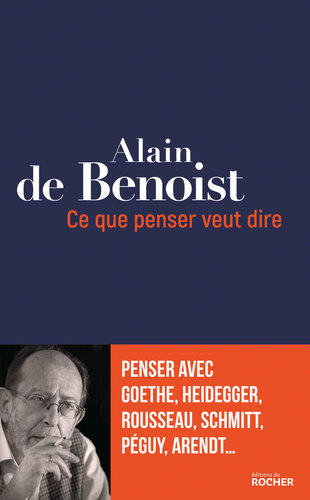 Ce que penser veut dire : Penser avec Goethe, Heidegger, Rousseau, Schmitt, Péguy, Arendt...