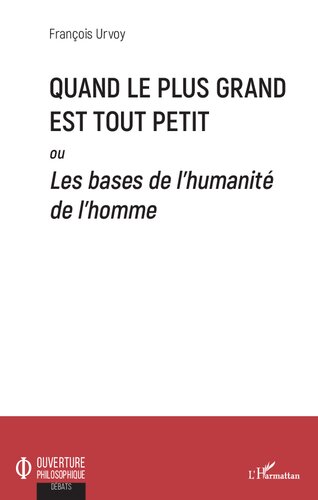 Quand le plus grand est tout petit: Ou Les bases de l'humanité de l'Homme