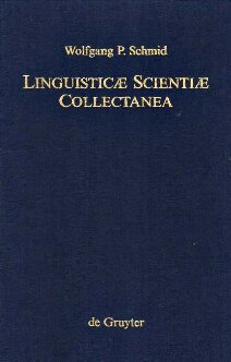 Linguisticæ Scientiæ Collectanea. Ausgewählte Schriften von Wolfgang P. Schmid anläßlich seines 65. Geburtstages