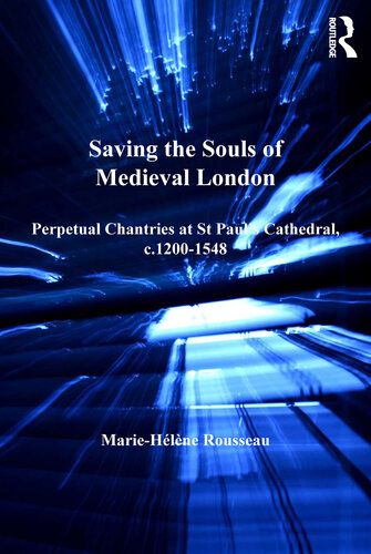 Saving the Souls of Medieval London: Perpetual Chantries at St. Paul's Cathedral, C.1200-1548