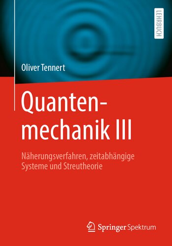 Quantenmechanik III  - Näherungsverfahren, zeitabhängige Systeme und Streutheorie