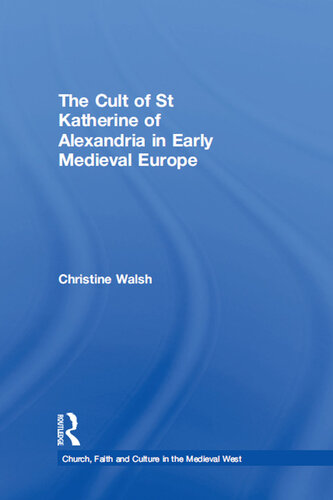 The Cult of St Katherine of Alexandria in Early Medieval Europe (Church, Faith and Culture in the Medieval West)