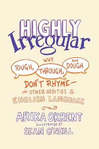 Highly Irregular: Why Tough, Through, and Dough Don't Rhyme―And Other Oddities of the English Language