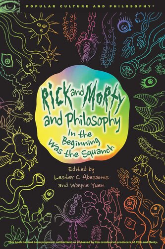 Rick and Morty and Philosophy: In the Beginning Was the Squanch (Popular Culture and Philosophy, 125)