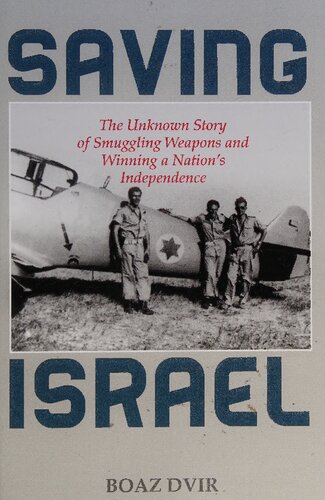 Saving Israel: The Unknown Story of Smuggling Weapons and Winning a Nation's Independence