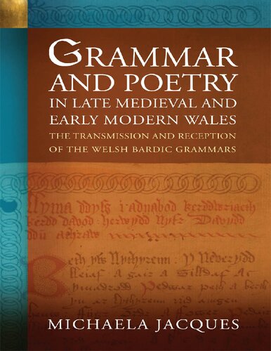 Grammar and Poetry in Late Medieval and Early Modern Wales: The Transmission and Reception of the Welsh Bardic Grammars