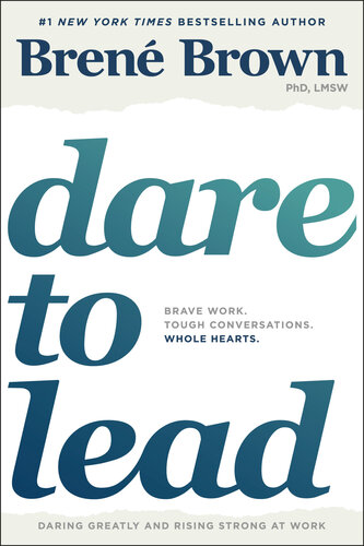 Dare to Lead : Brave Work. Tough Conversations. Whole Hearts.