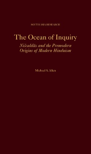 The Ocean of Inquiry: Niscaldas and the Premodern Origins of Modern Hinduism (South Asia Research)