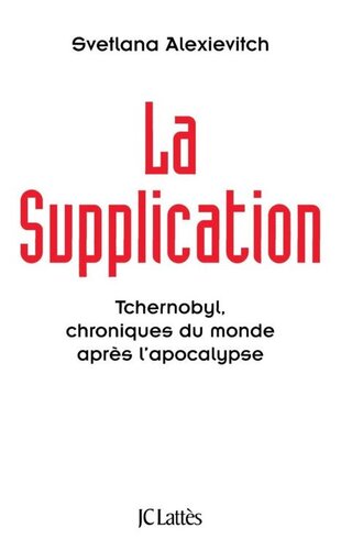 La supplication : Tchernobyl, chroniques du monde après l'apocalypse