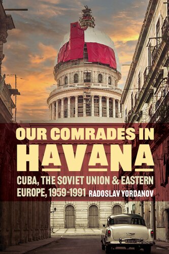 Our Comrades in Havana: Cuba, the Soviet Union, and Eastern Europe, 1959–1991
