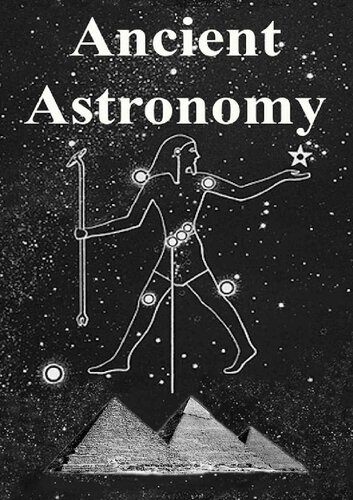 Ancient Astronomy of India, Egypt, China, Maya, Inca, Aztec, Greece, Rome, Genesis, Hebrews, Christians, the Neolithic and Paleolithic