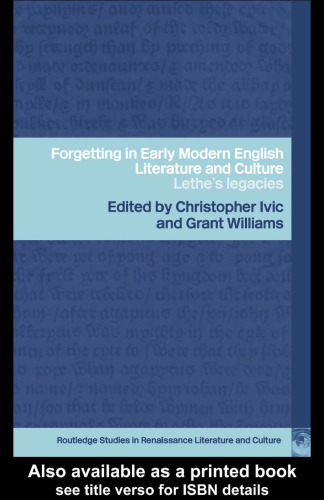 Forgetting in Early Modern English Literature and Culture: Lethe's Legacy (Routledge Studies in Renaissance Literature and Culture, 3)