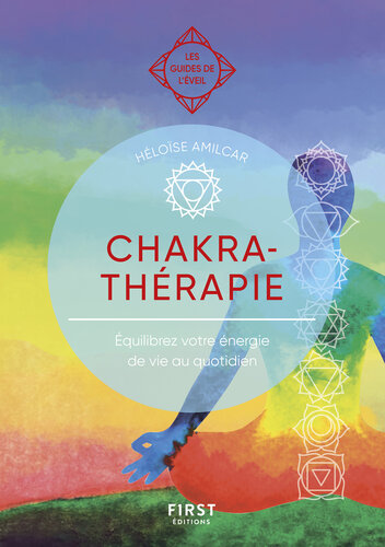 Chakra-thérapie. Equilibrez votre énergie de vie au quotidien