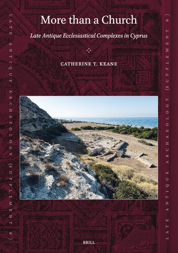 More Than a Church: Late Antique Ecclesiastical Complexes in Cyprus (Late Antique Archaeology Supplementary, 8)
