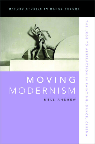 Moving Modernism: The Urge to Abstraction in Painting, Dance, Cinema (Oxford Studies in Dance Theory)