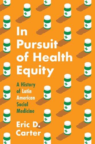 In Pursuit of Health Equity: A History of Latin American Social Medicine (Studies in Social Medicine)