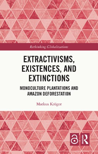 Extractivisms, Existences and Extinctions: Monoculture Plantations and Amazon Deforestation (Rethinking Globalizations)