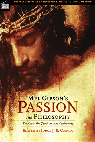 Mel Gibson's Passion and Philosophy: The Cross, the Questions, the Controverssy
