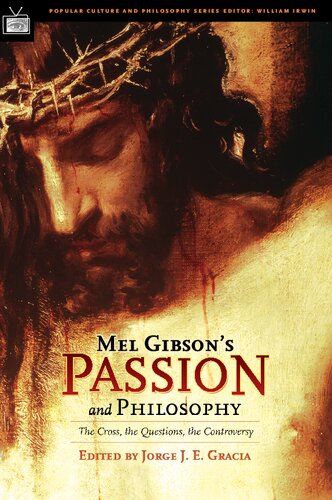 Mel Gibson's Passion and Philosophy: The Cross, the Questions, the Controverssy