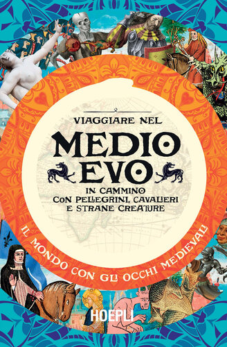 Viaggiare nel Medioevo. In cammino con pellegrini, cavalieri e strane creature