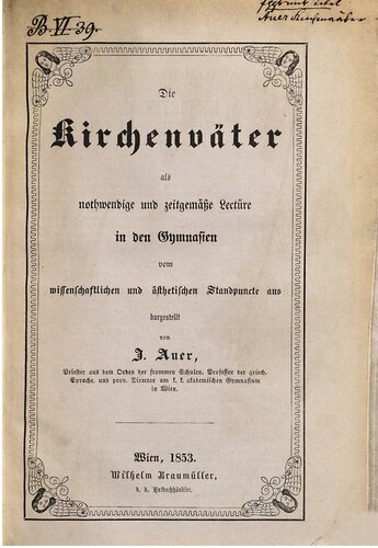 Die Kirchenväter als nothwendige und zeitgemäße Lektüre in den Gymnasien vom wissenschaftlichen und ästhetischen Standpunkteaus dargestellt