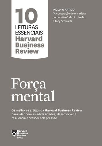 Força mental: Os melhores artigos da Harvard Business Review para lidar com as adversidades, desenvolver a resiliência e crescer sob pressão