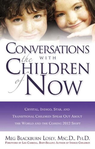 Conversations with the Children of Now: Children, Indigo Children, Star Kids, Angels on Earth, and the Phenomenon of Transitional Children