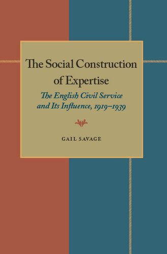 The Social Construction of Expertise: The English Civil Service and Its Influence, 1919-1939 (Pitt Series in Policy and Institutional Studies)
