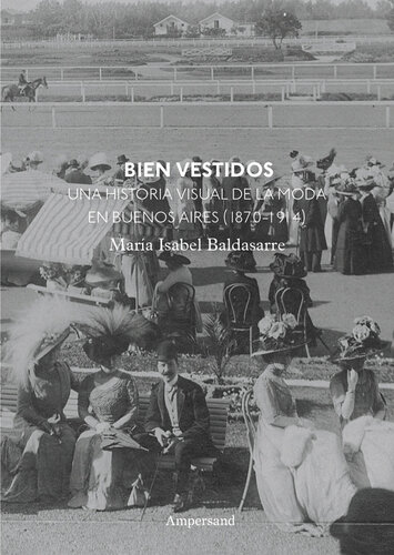 Bien vestidos: una historia visual de la moda en Buenos Aires, 1870-1914.
