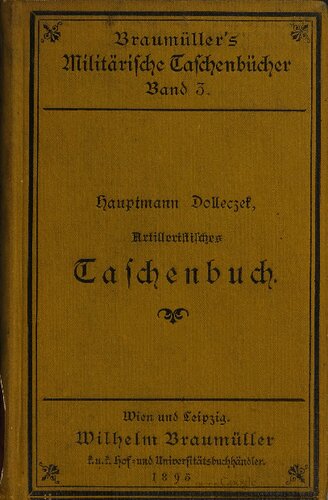 Artilleristisches Taschenbuch zum Gebrauche für die k. u. k. Officiere [Offiziere] der Feld-, Gebirgs- und Feld-Artillerie, sowie jener aller Waffen des activen [aktiven] und Reserve-Standes