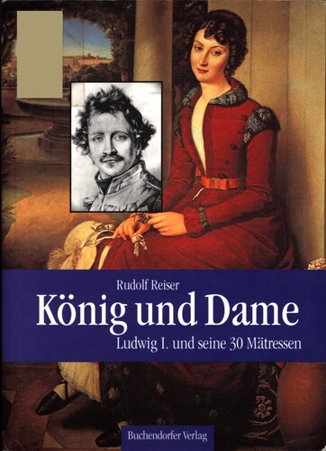 König und Dame: Ludwig I. und seine 30 Mätressen