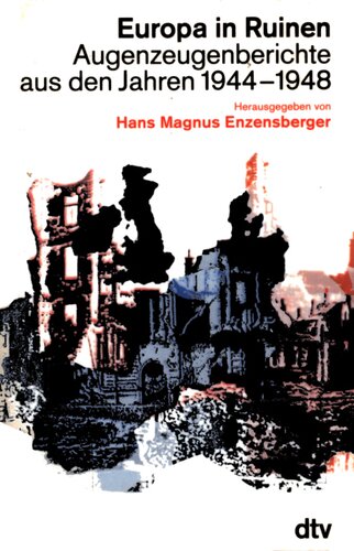 Europa in Ruinen: Augenzeugenberichte aus den Jahren 1944-1948