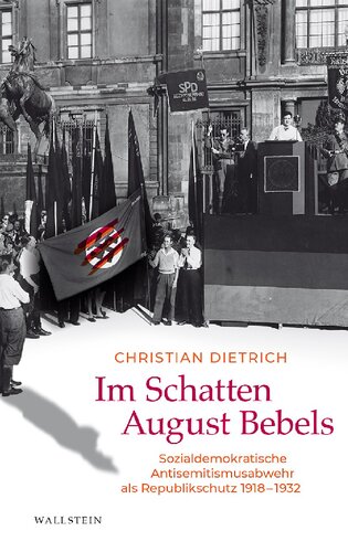 Im Schatten August Bebels: Sozialdemokratische Antisemitismusabwehr als Republikschutz 1918-1932