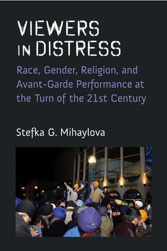 Viewers in Distress : Race, Gender, and Avant-Garde Performance at the Turn of the Twenty-First Century