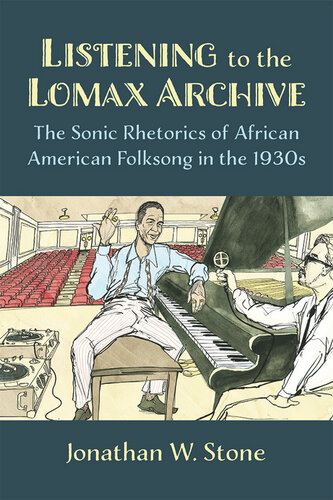 Listening to the Lomax Archive : The Sonic Rhetorics of African American Folksong in the 1930s