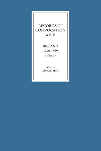 Records of Convocation XVIII: Ireland, 1690-1869, Part 2: Lower House: 1703-13; Both Houses: 1714-1869 (Records of Convocation, 18)