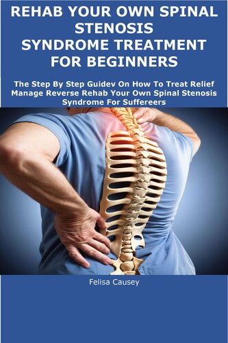 REHAB YOUR OWN SPINAL STENOSIS SYNDROME TREATMENT FOR BEGINNERS: The Step By Step Guide On How To Treat Relief Manage Reverse Rehab Your Own Spinal Stenosis Syndrome For Suffereers