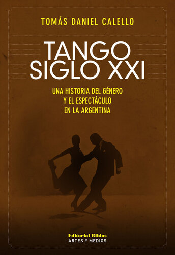 Tango siglo XXI: Una historia del género y espectáculo en la Argentina.