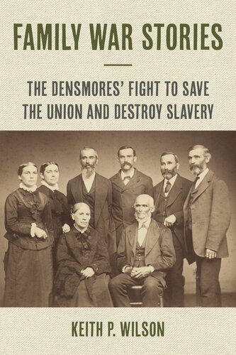 Family War Stories: The Densmores' Fight to Save the Union and Destroy Slavery (The North's Civil War)
