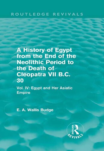 A History of Egypt From the End of the Neolithic Period to the Death of Cleopatra VII B.C. 30 (Routledge Revivals) Vol. IV Egypt and Her Asiatic Empire