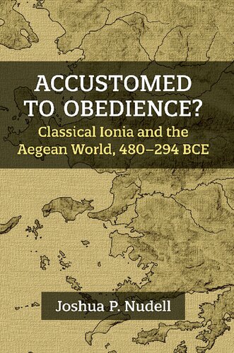 Accustomed to Obedience?: Classical Ionia and the Aegean World, 480–294 BCE