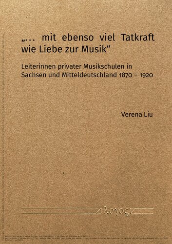 Mit Ebenso Viel Tatkraft Wie Liebe Zur Musik: Leiterinnen Privater Musikschulen in Sachsen Und Mitteldeutschland 1870-1920 (German Edition)