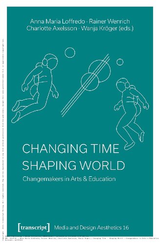 Changing Time - Shaping World: Changemakers in Arts & Education (Media and Design Aesthetics)