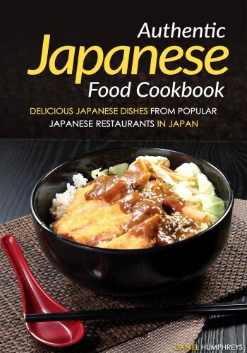 Authentic Japanese Food Cookbook: Delicious Japanese Dishes from Popular Japanese Restaurants in Japan