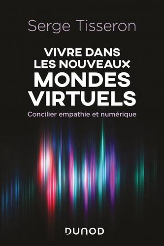 Vivre dans les nouveaux mondes virtuels: concilier empathie et numérique